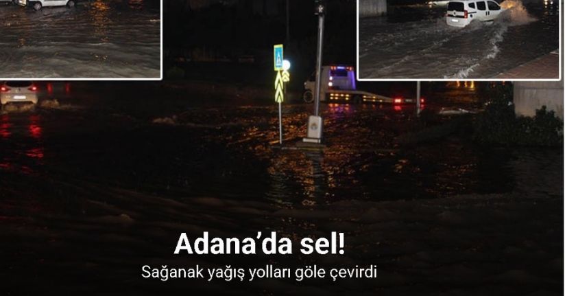Adana’da gece bastıran sağanak yağış yolları göle çevirdi
