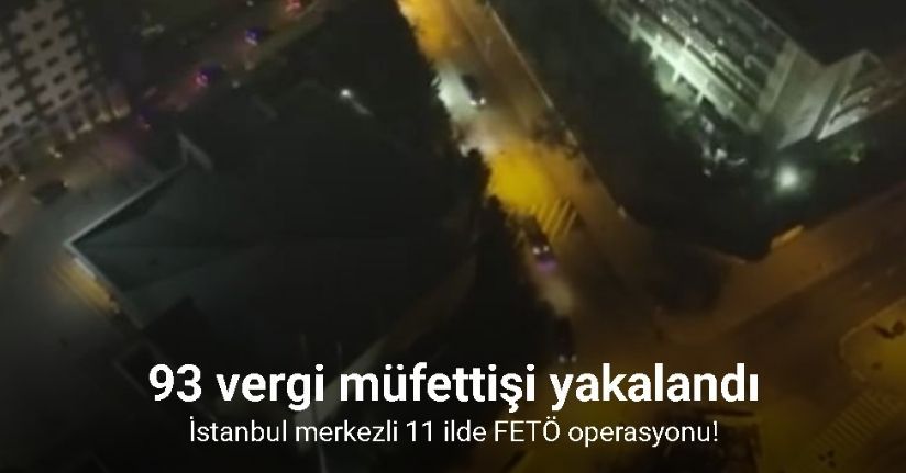 İstanbul merkezli 11 ilde FETÖ operasyonu: 93 vergi müfettişi yakalandı