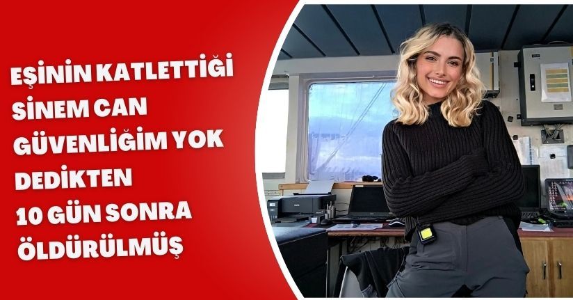 Eşinin katlettiği Sinem, ‘Can güvenliğim yok’ dedikten 10 gün sonra öldürülmüş