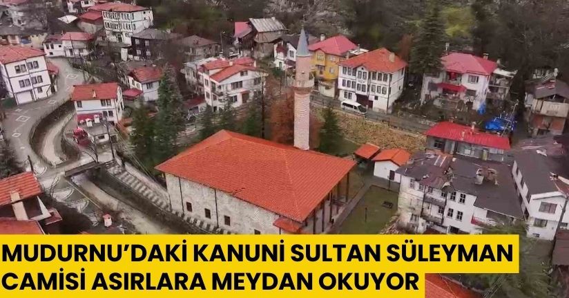 Mudurnu’daki Kanuni Sultan Süleyman Camisi asırlara meydan okuyor