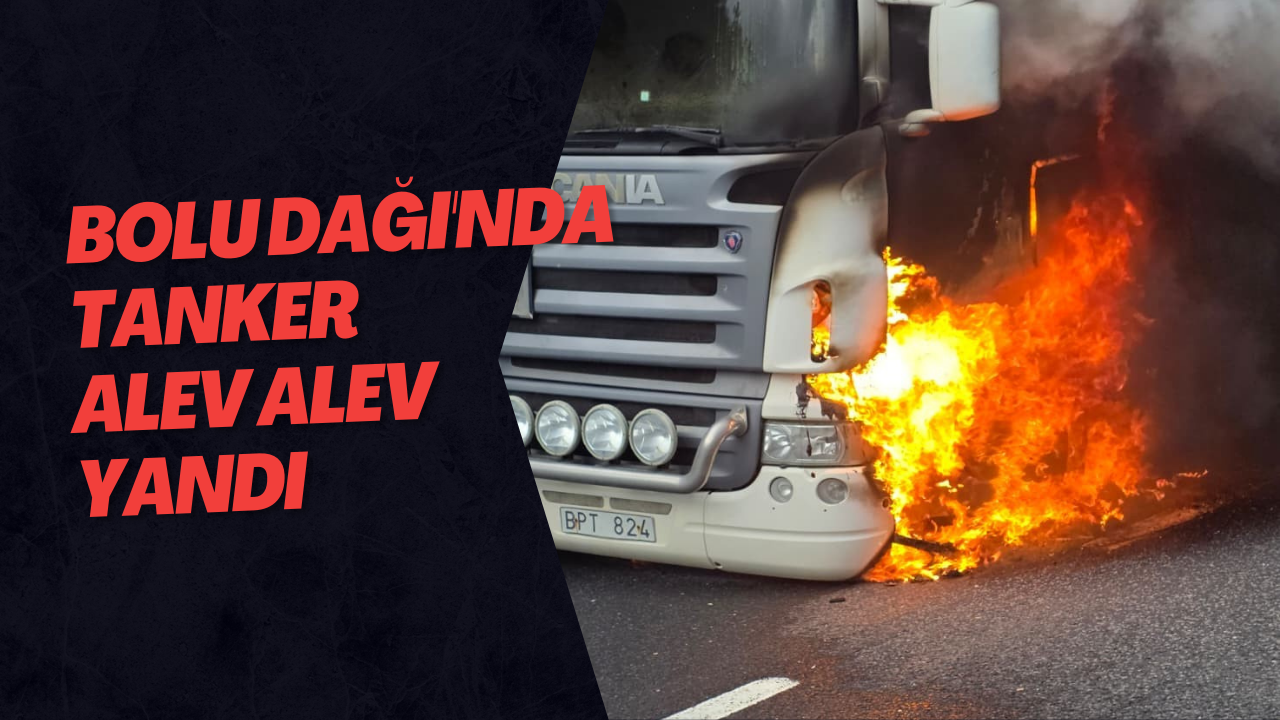 Bolu Dağı'nda Tanker Alev Alev Yandı