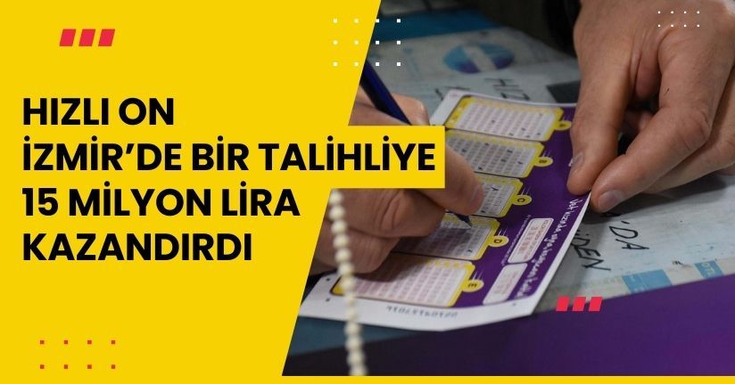 ‘Hızlı On’ İzmir’de bir talihliye 15 milyon lira kazandırdı