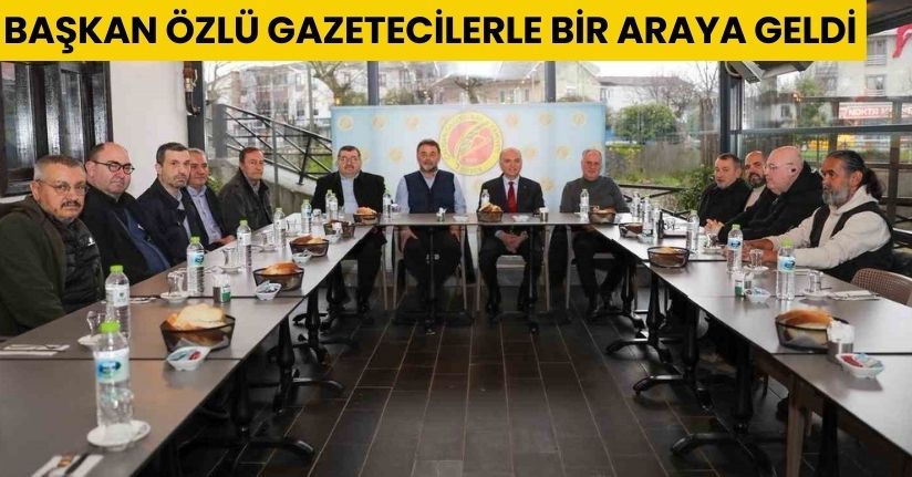 Başkan Özlü gazetecilerle bir araya geldi