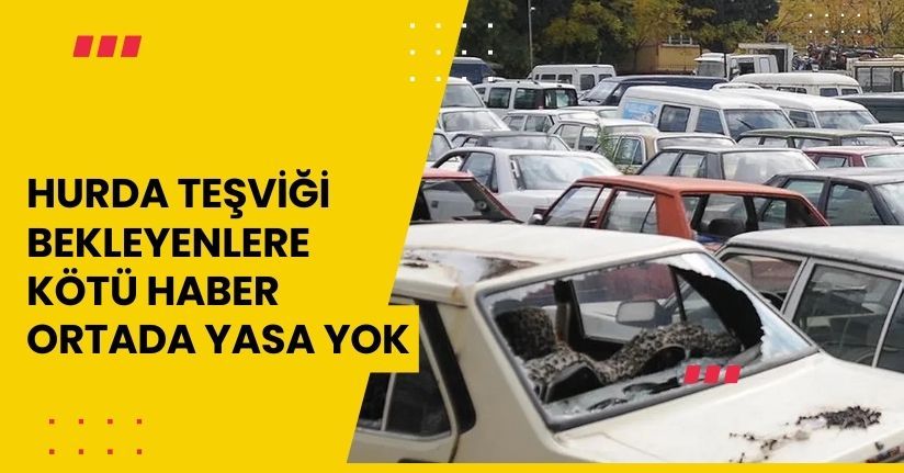 Hurda Teşviği Bekleyenlere Kötü Haber: “Ortada Yasa Yok”