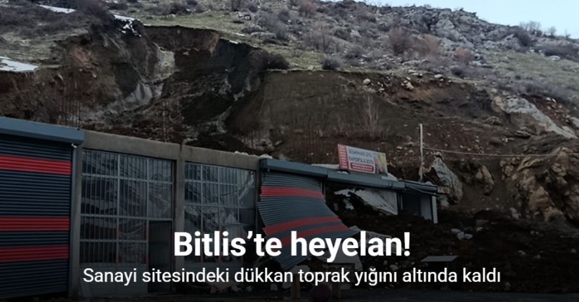 Bitlis’te heyelan: Sanayi sitesindeki dükkan toprak yığını altında kaldı
