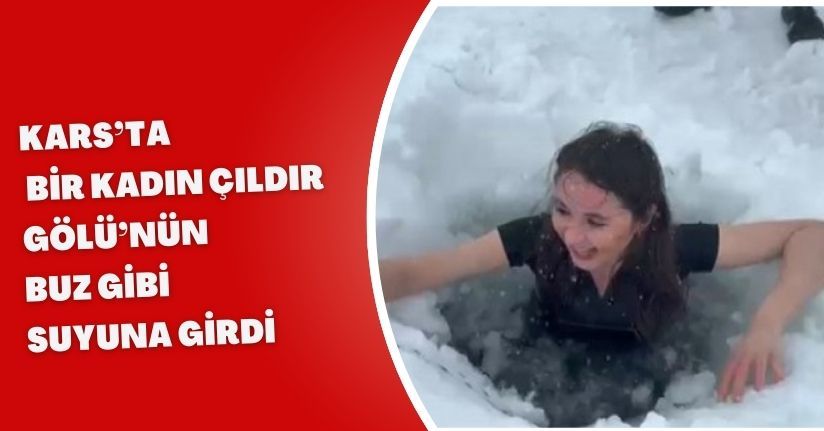 Kars’ta bir kadın Çıldır Gölü’nün buz gibi suyuna girdi