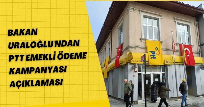 Bakan Uraloğlu'ndan 'PTT Emekli Ödeme Kampanyası' açıklaması