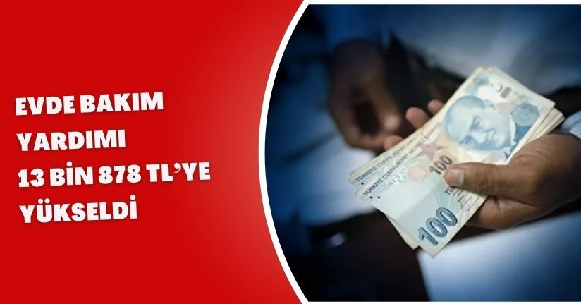 Evde Bakım Yardımı 13 Bin 878 TL’ye Yükseldi