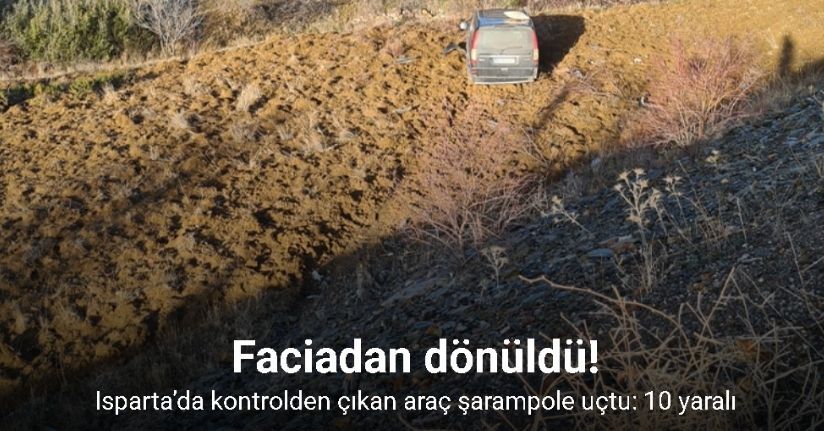 Isparta’da kontrolden çıkan araç şarampole uçtu: 10 yaralı