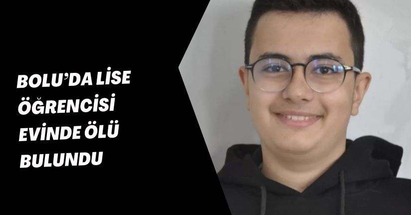 Bolu’da lise öğrencisi evinde ölü bulundu