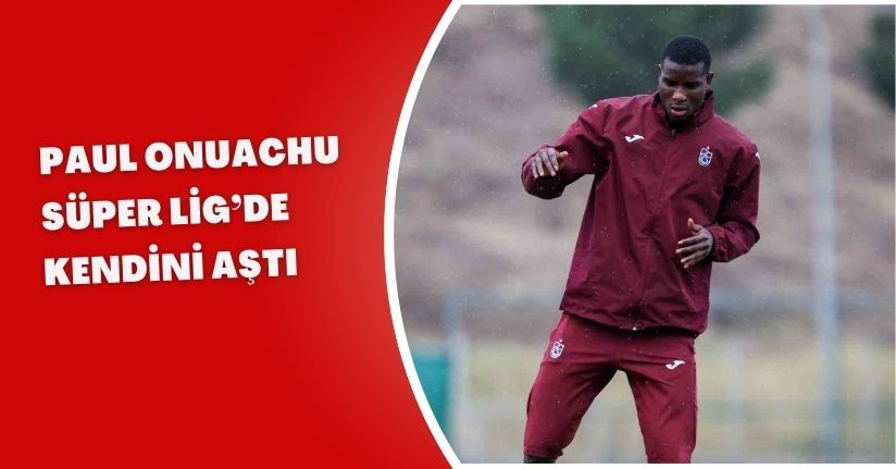 Paul Onuachu, Süper Lig’de kendini aştı