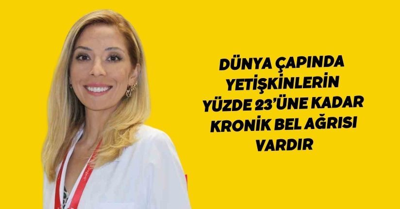 Dünya çapında yetişkinlerin yüzde 23’üne kadar kronik bel ağrısı vardır