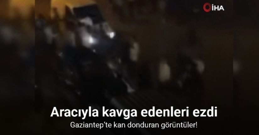 Gaziantep’te kan donduran görüntüler: Aracıyla kavga edenleri ezdi