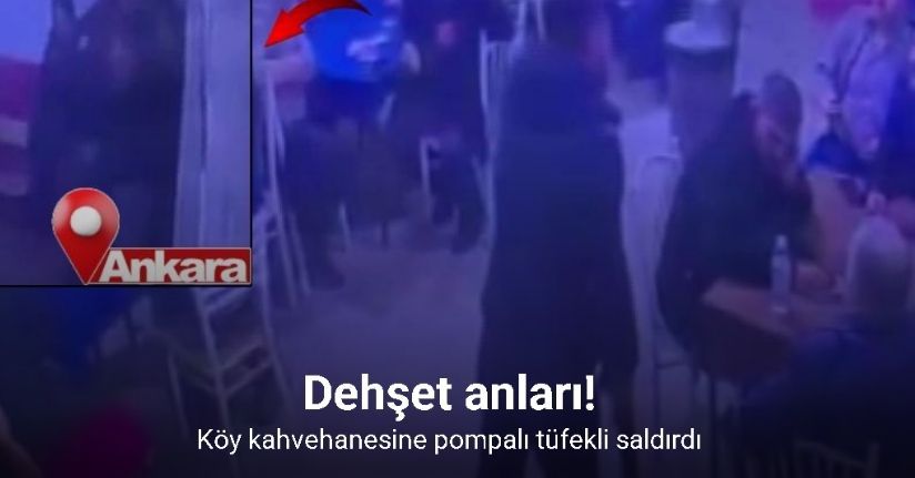 Ankara’da köy kahvehanesine pompalı tüfekli saldırı
