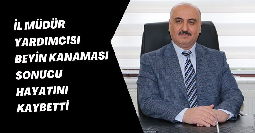 İl Müdür Yardımcısı beyin kanaması sonucu hayatını kaybetti