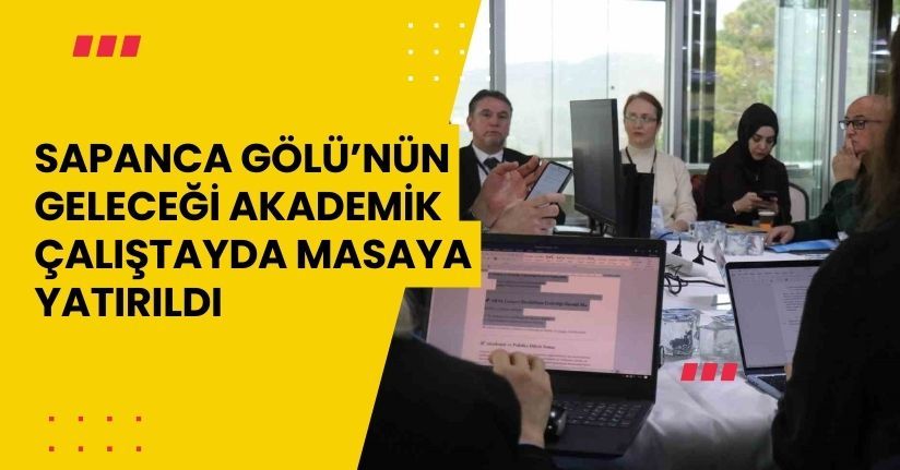 Sapanca Gölü’nün geleceği akademik çalıştayda masaya yatırıldı