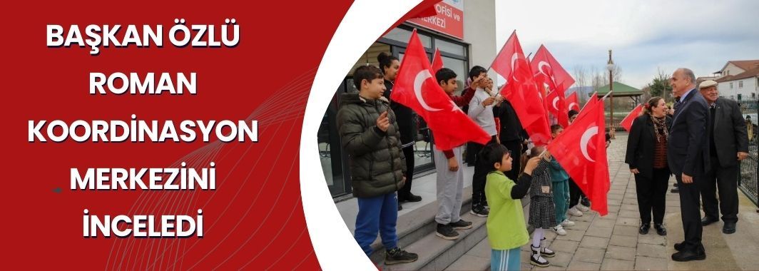Başkan Özlü Roman Koordinasyon Merkezini İnceledi