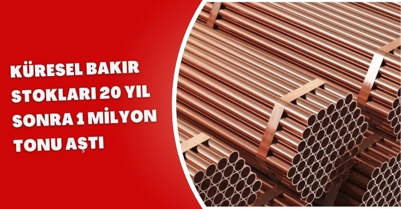Küresel Bakır Stokları 20 Yıl Sonra 1 Milyon Tonu Aştı
