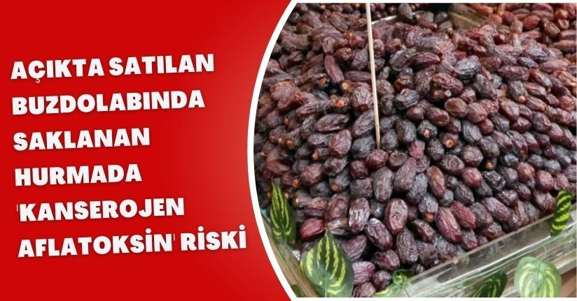 Açıkta satılan, buzdolabında saklanan hurmada, 'kanserojen aflatoksin' riskiAçıkta satılan, buzdolabında saklanan hurmada, 'kanserojen aflatoksin' riski