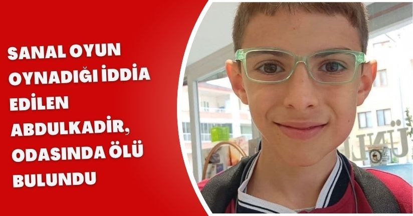 Sanal oyun oynadığı iddia edilen Abdulkadir, odasında ölü bulundu