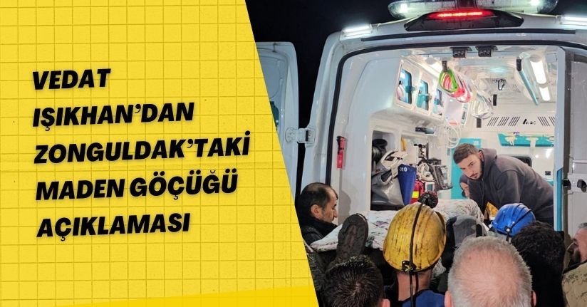 Vedat Işıkhan’dan Zonguldak’taki Maden Göçüğü Açıklaması