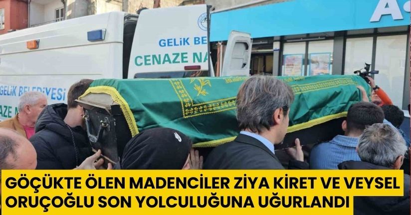 Göçükte ölen madenciler Ziya Kiret ve Veysel Oruçoğlu son yolculuğuna uğurlandı