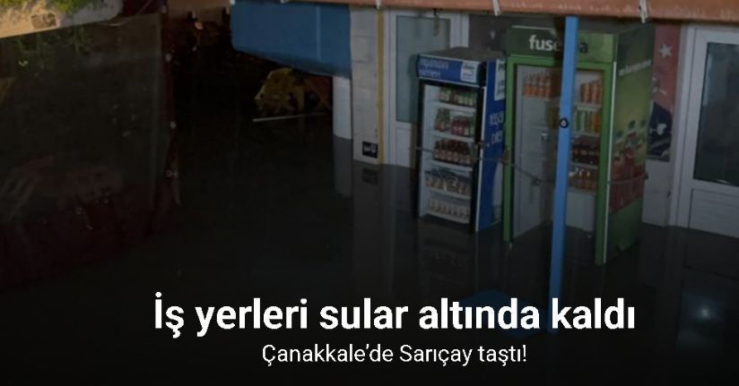 Çanakkale’de Sarıçay taştı, iş yerleri sular altında kaldı