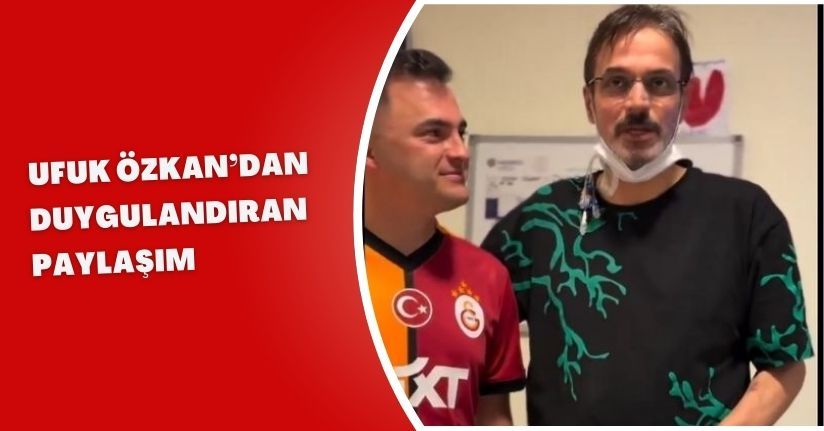 Ufuk Özkan’dan duygulandıran paylaşım