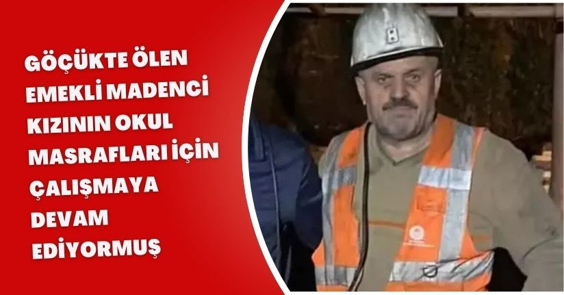 Göçükte ölen emekli madenci, kızının okul masrafları için çalışmaya devam ediyormuş 