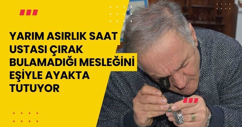 Yarım asırlık saat ustası çırak bulamadığı mesleğini eşiyle ayakta tutuyor