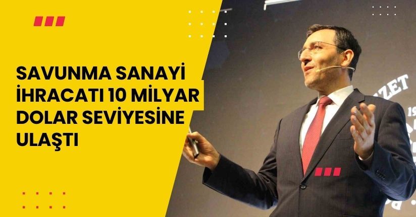 Savunma sanayi ihracatı 10 milyar dolar seviyesine ulaştı