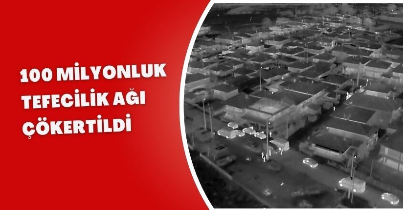 100 milyonluk tefecilik ağı çökertildi