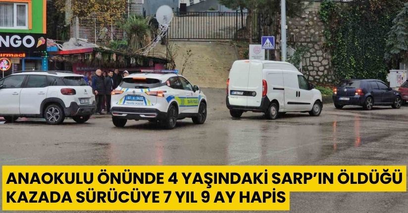 Anaokulu önünde 4 yaşındaki Sarp’ın öldüğü kazada sürücüye 7 yıl 9 ay hapis