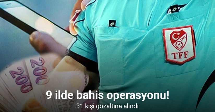 İstanbul merkezli 9 ilde bahis operasyonu: 31 gözaltı