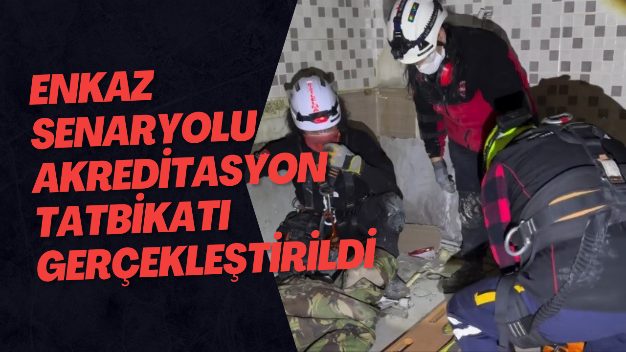 Enkaz Senaryolu Akreditasyon Tatbikatı Gerçekleştirildi