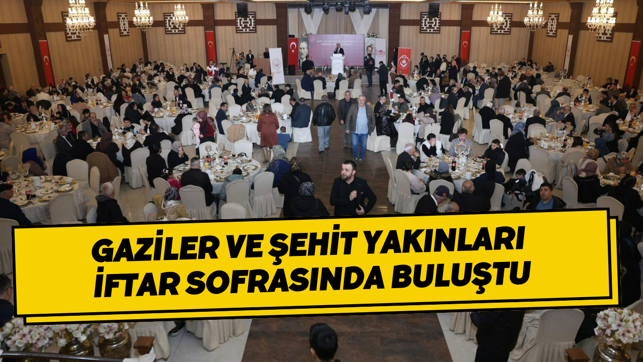 Gaziler Ve Şehit Yakınları İftar Sofrasında Buluştu