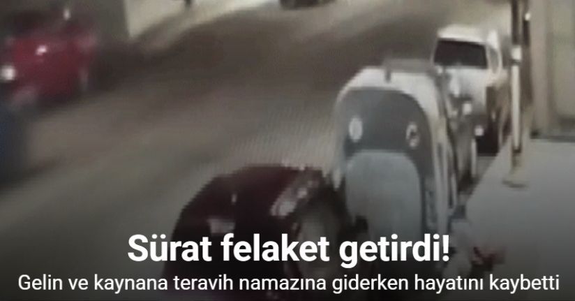 Gelin ve kaynana teravih namazına giderken hayatını kaybetti