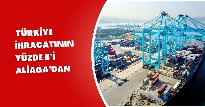 Türkiye ihracatının yüzde 8’i Aliağa’danTürkiye ihracatının yüzde 8’i Aliağa’dan