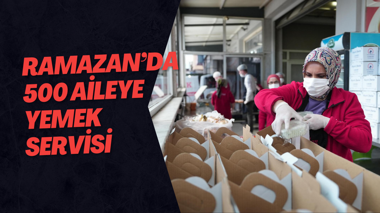 Ramazan’da 500 Aileye Yemek Servisi