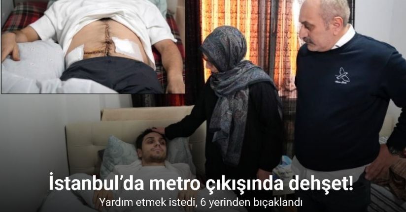 İstanbul’da metro çıkışında dehşet, yardım etmek istedi, 6 yerinden bıçaklandı