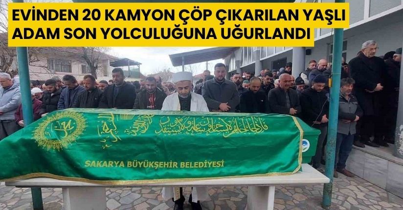 Evinden 20 kamyon çöp çıkarılan yaşlı adam son yolculuğuna uğurlandı