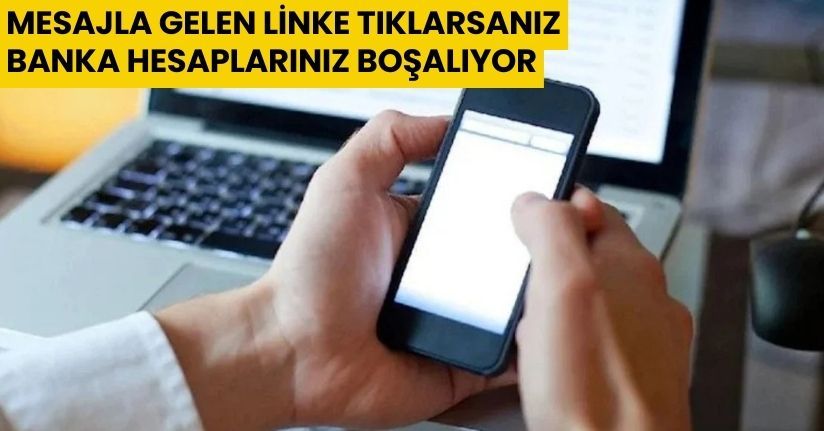 Mesajla gelen linke tıklarsanız banka hesaplarınız boşalıyor