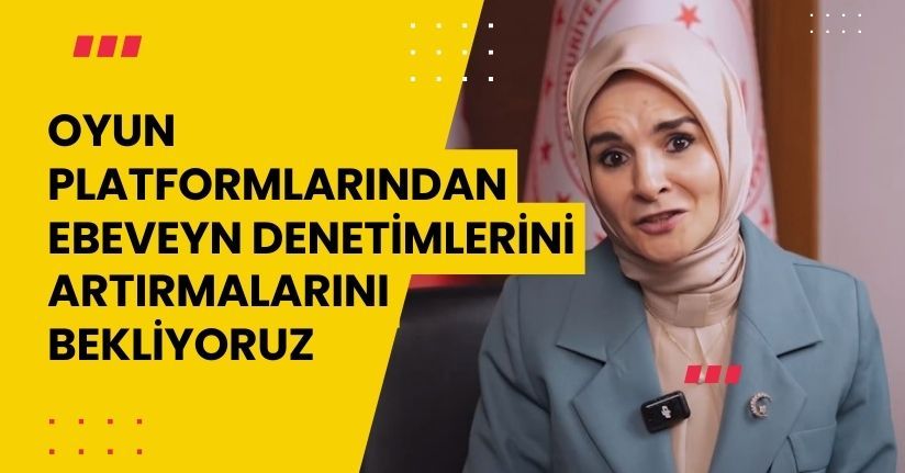 Oyun platformlarından ebeveyn denetimlerini artırmalarını bekliyoruz