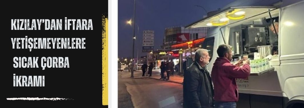 Kızılay’dan İftara Yetişemeyenlere Sıcak Çorba İkramı
