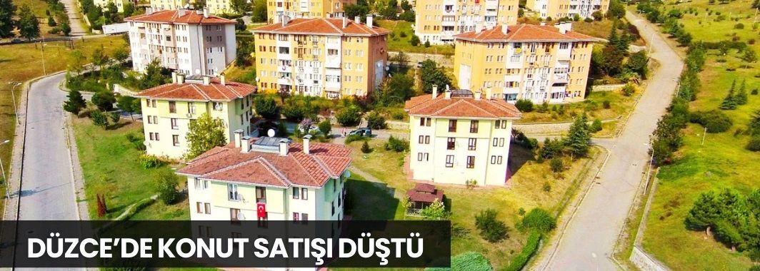 Düzce’de konut satışı düştü