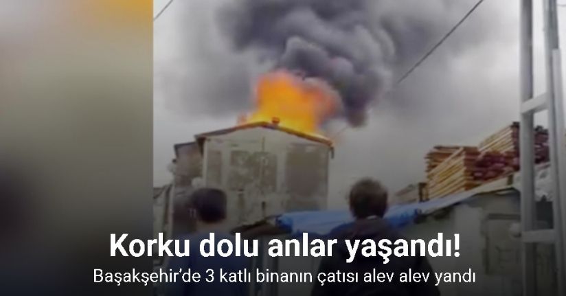 Başakşehir’de 3 katlı binanın çatısı alev alev yandı