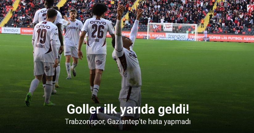 Goller ilk yarıda geldi! Trabzonspor, Gaziantep'te hata yapmadı