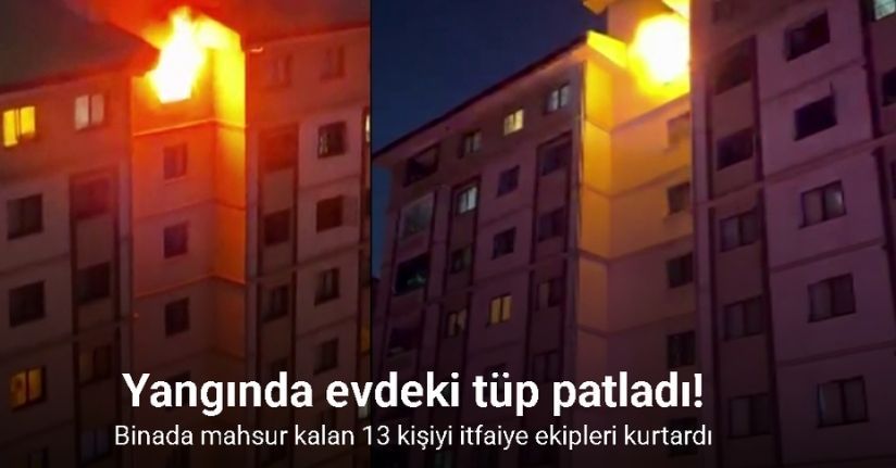 Yangında evdeki tüp patladı: Binada mahsur kalan 13 kişiyi itfaiye ekipleri kurtardı
