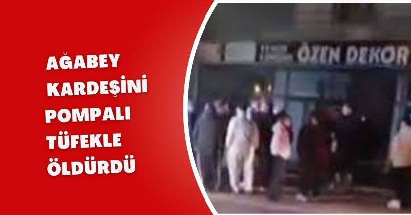 Ağabey, kardeşini pompalı tüfekle öldürdü