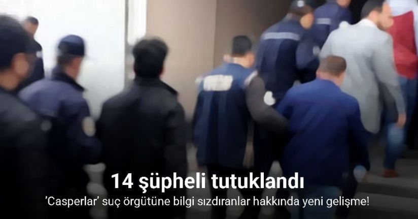 ’Casperlar’ suç örgütüne bilgi sızdıran 14 şüpheli tutuklandı